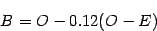 \begin{displaymath}
B = O-0.12(O-E)
\end{displaymath}